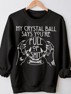 My Crystal Ball Says You're Full Of Shit Print Long Sleeve Sweatshirt