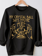 My Crystal Ball Says You're Full Of Shit Print Long Sleeve Sweatshirt